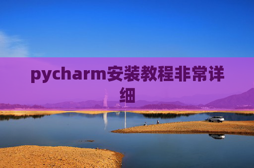 pycharm安装教程非常详细 pycharm安装教程非常详细